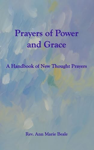 Prayers of Power and Grace: A Handbook of New Thought Prayers by Rev Ann Marie Beale