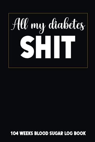 All My Diabetes Shit: 104 Weeks Blood Sugar Log Book Comfort Travel Format 6 x 9 in by The Health and Wellness Logbooks Publisher