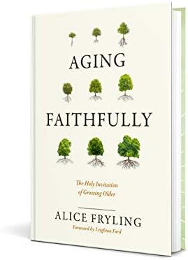 Aging Faithfully: The Holy Invitation of Growing Older by Alice Fryling
