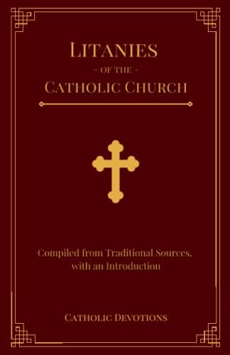 Litanies of the Catholic Church: Compiled from Traditional Sources, with an Introduction by Catholic Devotions