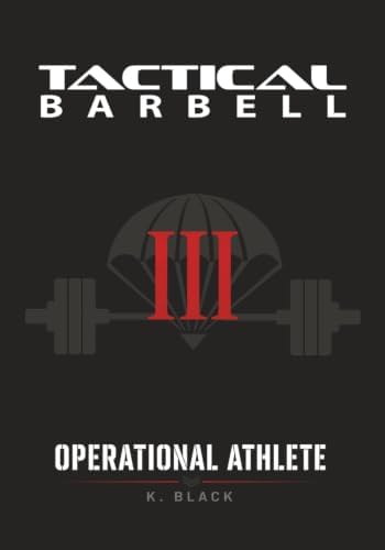 Tactical Barbell III: Operational Athlete by K. Black