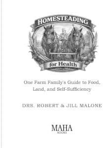 Homesteading for Health: One Farm Family's Guide to Food, Land, and Self-Sufficiency by Robert W. Malone MD MS