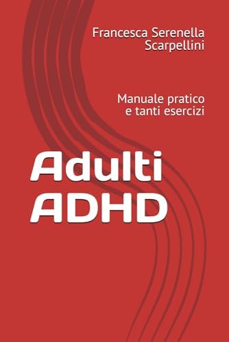 Adulti ADHD: Manuale pratico e tanti esercizi (ADHD in pratica) (Italian Edition) by Francesca Serenella Scarpellini
