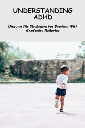 Understanding ADHD: Discover The Strategies For Dealing With Explosive Behavior by Sasha Kurns