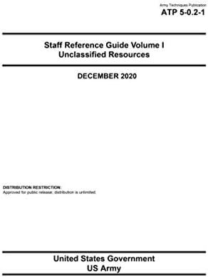 Army Techniques Publication ATP 5-0.2-1 Staff Reference Guide Volume I Unclassified Resources December 2020 by United States Government US Army