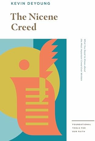 The Nicene Creed: What You Need to Know about the Most Important Creed Ever Written (Foundational Tools for Our Faith) by Kevin DeYoung
