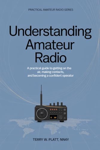 Understanding Amateur Radio: A Practical Guide to Getting on the Air, Making Contacts, and Becoming a Confident Operator (Practical Amateur Radio Series) by Terry W. Platt NN4Y