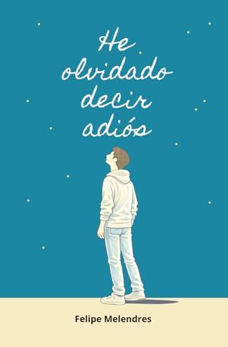 He olvidado decir adiós (Spanish Edition) by Felipe Melendres