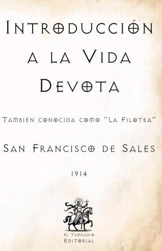 Introducción a la Vida Devota: También conocida como "La Filotea" (Facsímil de 1914) (Clásicos Católicos de El Templario Editorial) by San Francisco de Sales