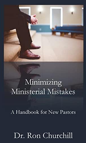 Minimizing Ministerial Mistakes: A Handbook For New Pastors by Ron Churchill
