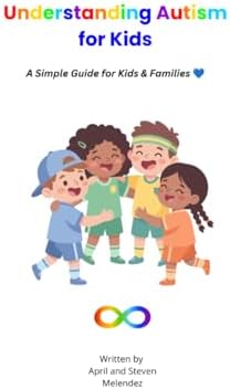Understanding Autism for Kids: A Simple Guide for Kids and Families by April Melendez