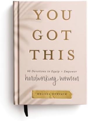 You Got This: 90 Devotions to Equip and Empower Hardworking Women (A 90-Day Devotional) – The Perfect Gift for Christian Women by Melissa Horvath