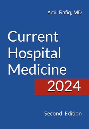 Current Hospital Medicine: Quick guide for management of common medical conditions in acute care setting, 2nd Edition by Amil Rafiq MD
