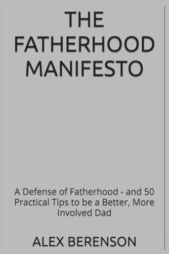 The Fatherhood Manifesto: A Defense of Fatherhood - and 50 Practical Tips to be a Better, More Involved Dad by Alex Berenson
