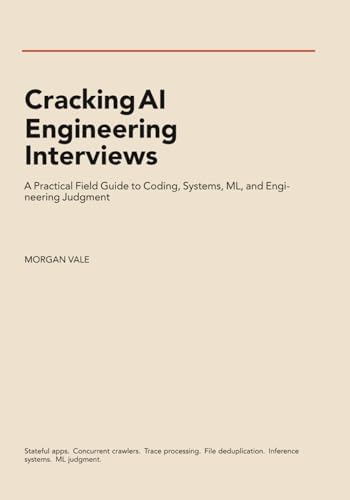 Cracking AI Engineering Interviews: A Practical Field Guide to Coding, Systems, ML, and Engineering Judgment by Morgan Vale