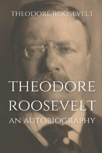 Theodore Roosevelt: An Autobiography by Theodore Roosevelt