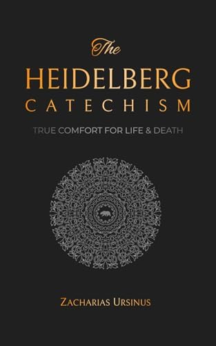 The Heidelberg Catechism: True Comfort for Life & Death (Reformed Catechisms & Confessions) by Zacharias Ursinus