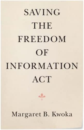 Saving the Freedom of Information Act by Margaret B. Kwoka