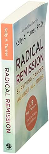 Radical Remission: Surviving Cancer Against All Odds ― A NYT Bestselling Health Guide on Nine Key Healing Factors by Kelly A. Turner PhD