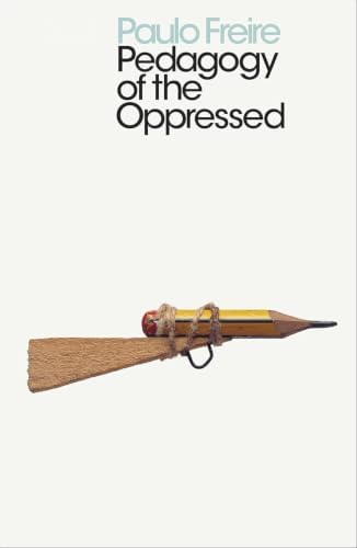 Pedagogy of the Oppressed by Paulo Freire -Revolutionary Education, Critical Pedagogy & Social Justice Classic by Paulo Freire
