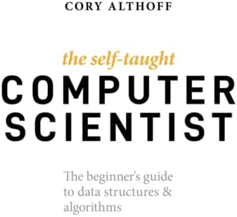 The Self-Taught Computer Scientist: The Beginner's Guide to Data Structures & Algorithms by Cory Althoff