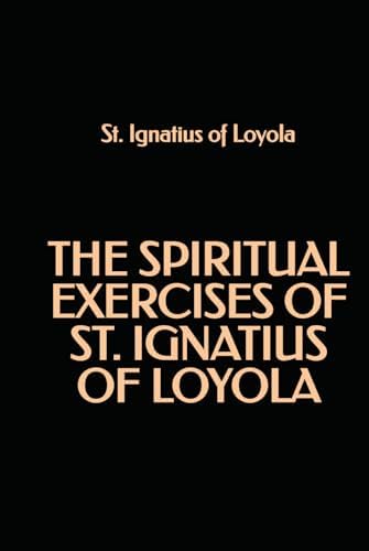 The Spiritual Exercises of St. Ignatius of Loyola by St. Ignatius of Loyola