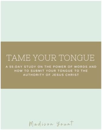 Tame Your Tongue: A 55-Day Study on The Power of Words and How to Submit Your Tongue to the Authority of Jesus Christ by Madison Yount