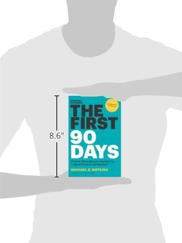 The First 90 Days: Proven Strategies for Getting Up to Speed Faster and Smarter, Updated and Expanded by Michael D. Watkins