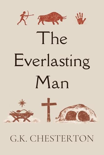 The Everlasting Man: Complete and Unabridged, with Editor's Introduction by G.K. Chesterton