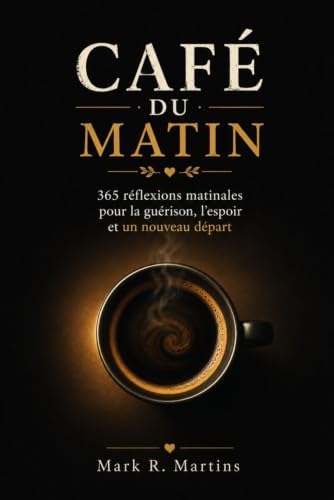 Café Du Matin: 365 reflexiones matutinas para la sanación, la esperanza y un nuevo comienzo (French Edition) by Mark R. Martins