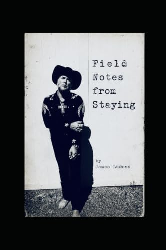 Field Notes from Staying by Mr James Leland Ludeau III
