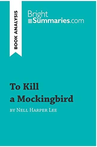 To Kill a Mockingbird by Nell Harper Lee (Book Analysis): Detailed Summary, Analysis and Reading Guide (BrightSummaries.com) by Bright Summaries