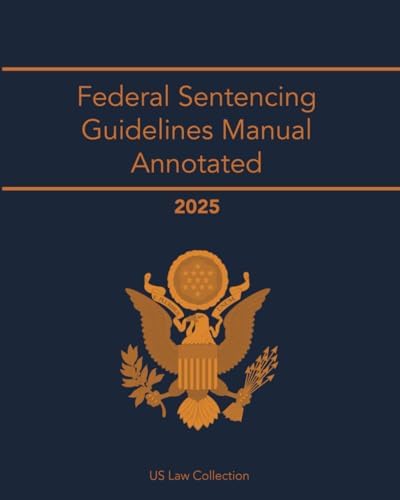 Federal Sentencing Guidelines Manual Annotated 2025 by US Law Collection