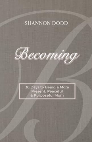 Becoming: 30 Days to Being a More Present, Peaceful & Purposeful Mom by Shannon Dodd