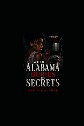 Where Alabama Buries Its Secrets by MS B The Author