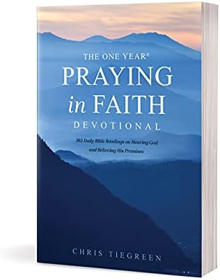 The One Year Praying in Faith Devotional: 365 Daily Bible Readings on Hearing God and Believing His Promises by Chris Tiegreen