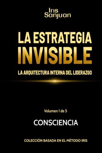 La estrategia invisible: La arquitectura interna del liderazgo (Spanish Edition) by Iris Sanjuan