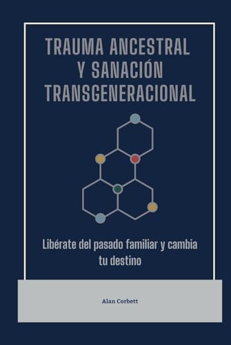 Trauma ancestral y sanación transgeneracional: Libérate del pasado familiar y cambia tu destino (Spanish Edition) by Alan Corbett