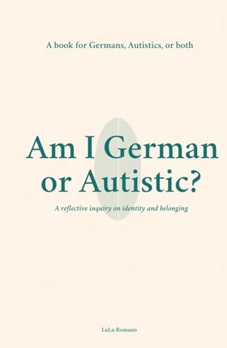 Am I German or Autistic?: A Book for Germans, Autistics, or Both (Autism) by LULU ROMANO