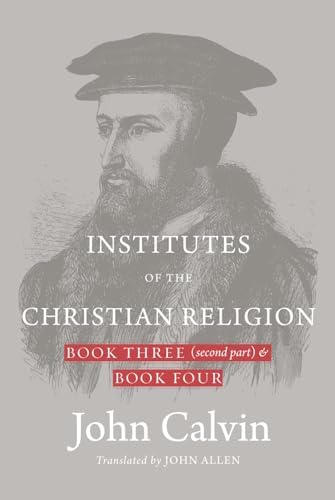 Institutes of the Christian Religion: Book Three (second part) & Book Four (Hardcover) by John Calvin