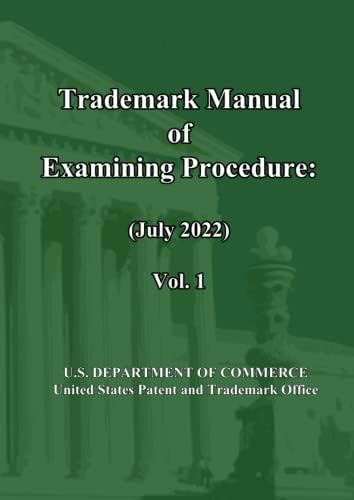 Trademark Manual of Examining Procedure (July 2022): Vol. 1: TMEP (Jul 2022) by United States Patent and Trademark Office