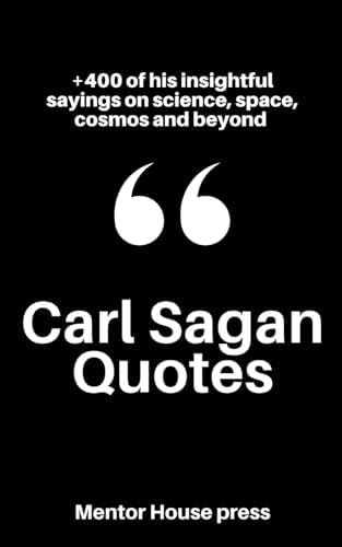 Carl Sagan Quotes: +400 of his insightful sayings on science, space, cosmos and beyond (Scientists, Philosophers & Notable People's Quotes) by Mentor House Press
