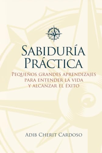SABIDURÍA PRÁCTICA: PEQUEÑOS GRANDES APRENDIZAJES PARA ENTENDER LA VIDA Y ALCANZAR EL ÉXITO (Spanish Edition) by ADIB CHERIT