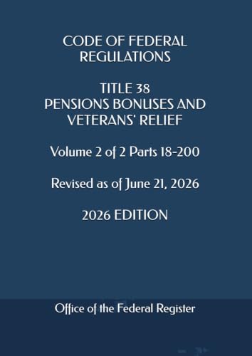 CODE OF FEDERAL REGULATIONS TITLE 38 PENSIONS BONUSES AND VETERANS' RELIEF Volume 2 of 2 Parts 18-200 Revised as of June 21, 2026 2026 EDITION by Office of the Federal Register
