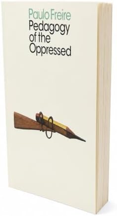 Pedagogy of the Oppressed by Paulo Freire -Revolutionary Education, Critical Pedagogy & Social Justice Classic by Paulo Freire