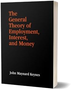 The General Theory of Employment, Interest, and Money | (Revised, newly composed text edition) | John Maynard Keynes by John Maynard Keynes