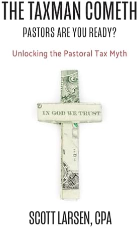 The Taxman Cometh: Unlocking the Pastoral Tax Myth by Scott Larsen CPA