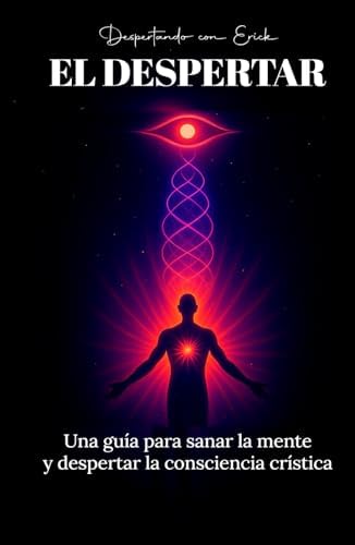 EL DESPERTAR: Una guía para sanar la mente y despertar la consciencia crística by Despertando con Erick