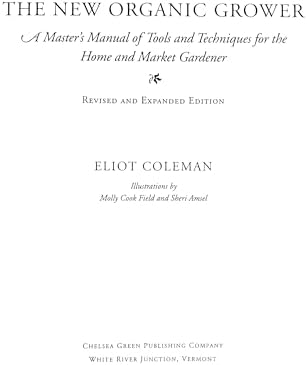 The New Organic Grower: A Master's Manual of Tools and Techniques for the Home and Market Gardener, 2nd Edition by Eliot Coleman