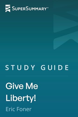 Study Guide: Give Me Liberty! by Eric Foner (SuperSummary) by SuperSummary